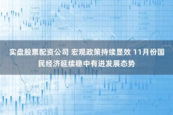 实盘股票配资公司 宏观政策持续显效 11月份国民经济延续稳中有进发展态势